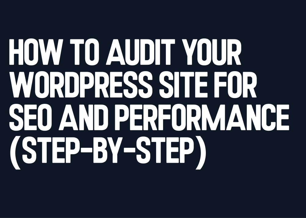 How to Audit Your WordPress Site for SEO and Performance (Step-by-Step)